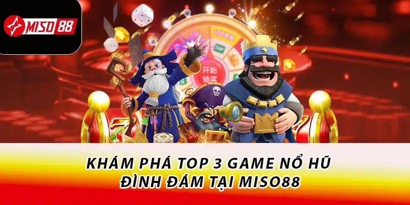 Khám Phá Nổ Hũ Miso88 Cực Ăn Khách - Thử Sức Ngay Hôm Nay 2 Khám phá top 3 game nổ hũ đình đám tại Miso88