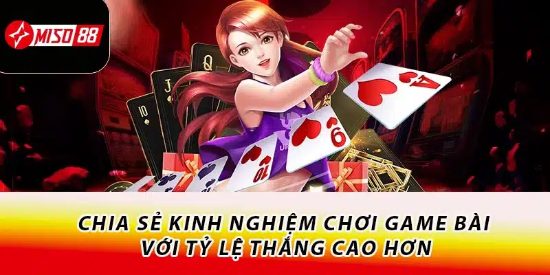 Chinh Phạt Game Bài Miso88 - Thế Giới Đỏ Đen Đầy Kịch Tính 2 Chia sẻ kinh nghiệm chơi game bài với tỷ lệ thắng cao hơn