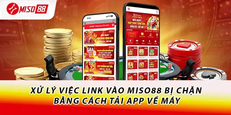 Cách Truy Cập Link Vào Miso88 - Khắc Phục Mọi Tình Trạng 3 Xử lý việc link vào Miso88 bị chặn bằng cách tải app về máy