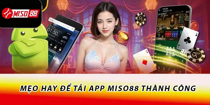 Mẹo hay để tải app Miso88 thành công