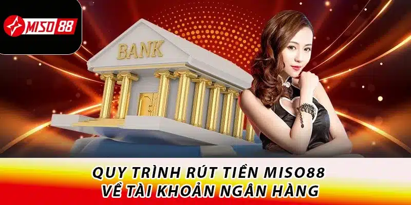 Thao Tác Rút Tiền Miso88 Nhận Tiền Thắng Cược Liền Tay 2 Quy trình rút tiền Miso88 về tài khoản ngân hàng