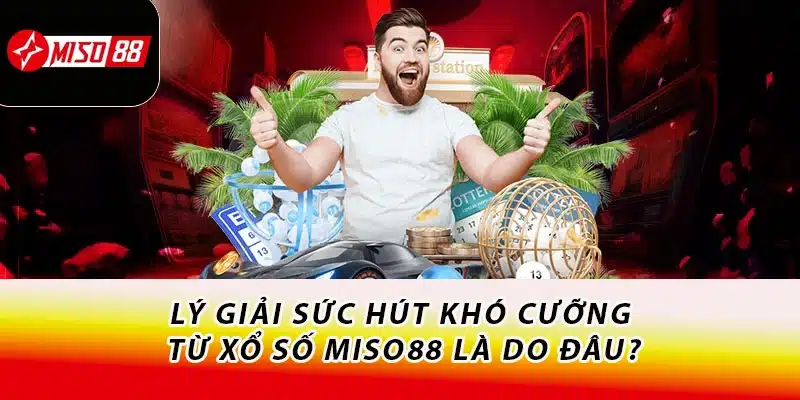 Xổ Số Miso88 - Tụ Điểm Cá Cược Lý Tưởng Cho Anh Em Lô Thủ 1 Lý giải sức hút khó cưỡng từ xổ số Miso88 là do đâu?