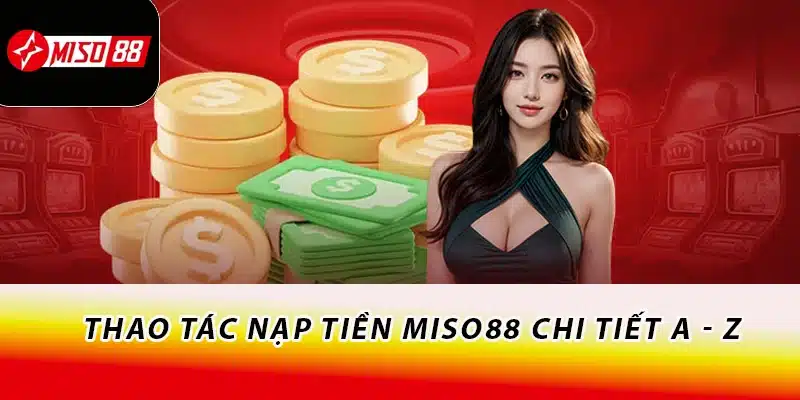 Hướng Dẫn Thao Tác Nạp Tiền Miso88 Chi Tiết A - Z 2 Thao tác nạp tiền Miso88 chi tiết A - Z