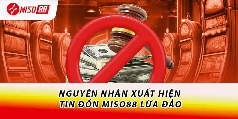 Giải Đáp Miso88 Có Lừa Đảo Không? Đánh Giá Khách Quan 1 Nguyên nhân xuất hiện tin đồn Miso88 lừa đảo