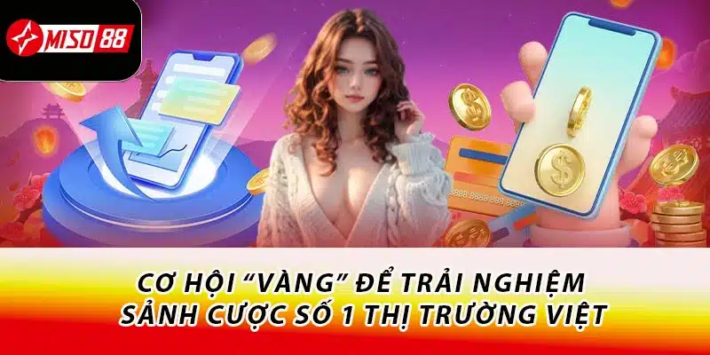 Cơ hội “vàng” để trải nghiệm sảnh cược số 1 thị trường Việt