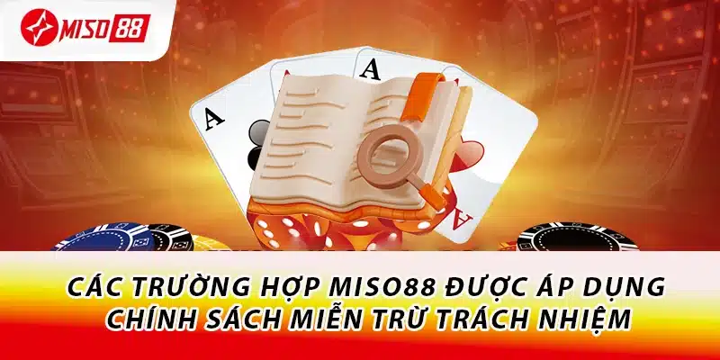 Miễn Trừ Trách Nhiệm Miso88 - Hiểu Rõ Để Tránh Rắc Rối 1 Các trường hợp Miso88 được áp dụng chính sách miễn trừ trách nhiệm